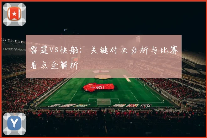 雷霆vs快船：关键对决分析与比赛看点全解析