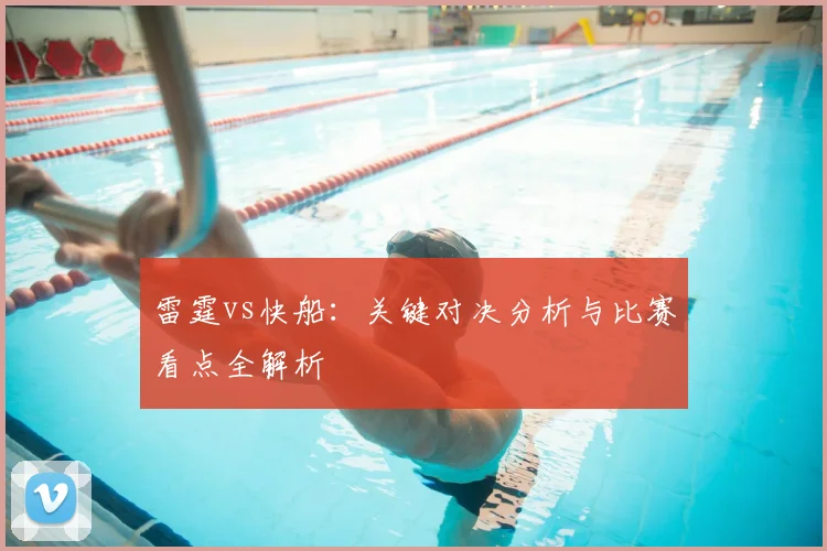雷霆vs快船：关键对决分析与比赛看点全解析