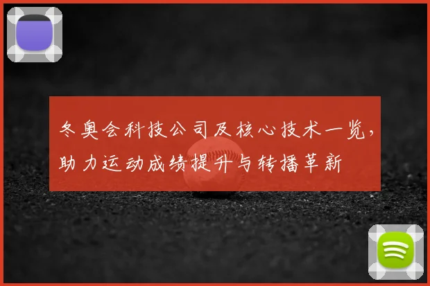 冬奥会科技公司及核心技术一览，助力运动成绩提升与转播革新