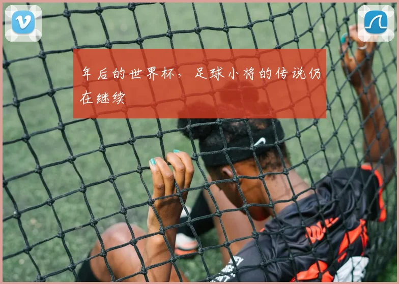 年后的世界杯,足球小将的传说仍在继续