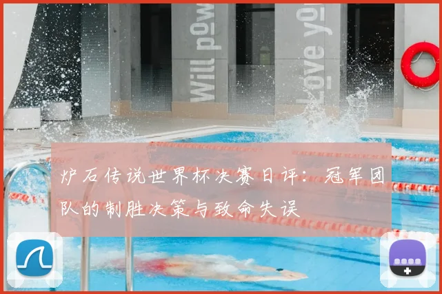 炉石传说世界杯决赛日评:冠军团队的制胜决策与致命失误